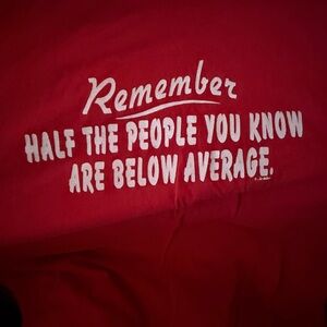“Remember Half of the people you know are below average” graphic Tee